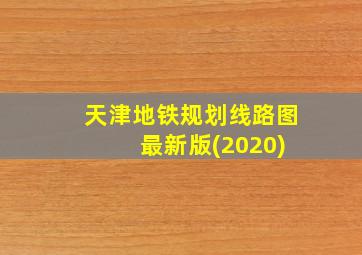 天津地铁规划线路图 最新版(2020)